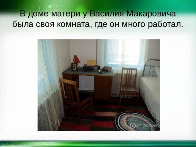 В доме матери у Василия Макаровича была своя комната, где он много работал. 