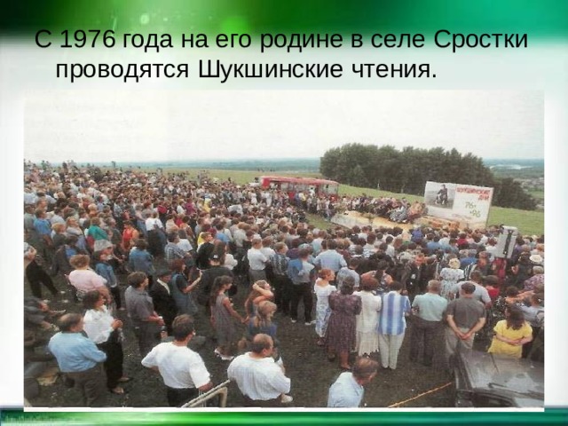 С 1976 года на его родине в селе Сростки проводятся Шукшинские чтения. 