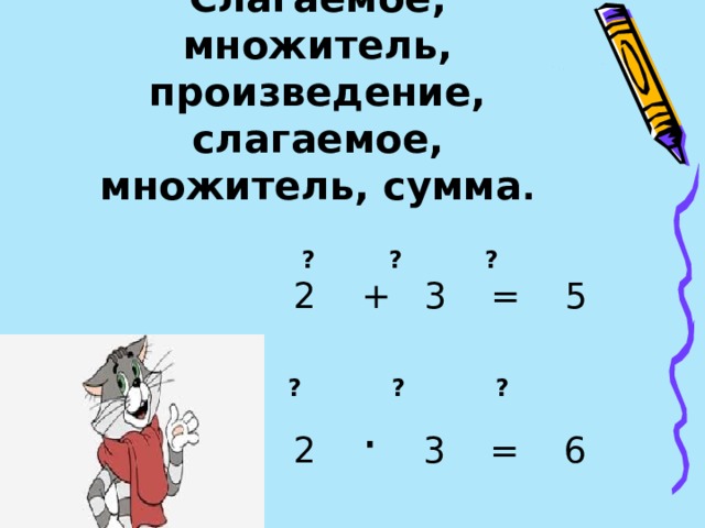  Слагаемое, множитель, произведение, слагаемое, множитель, сумма .  ? ? ?  2 + 3 = 5    ? ? ?  2  ·  3 = 6 