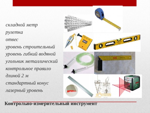 складной метр рулетка отвес уровень строи­тельный уровень гибкий водяной угольник металлический контрольное правило длиной 2 м стандар­тный конус  лазерный уровень Контрольно-измерительный инструмент 