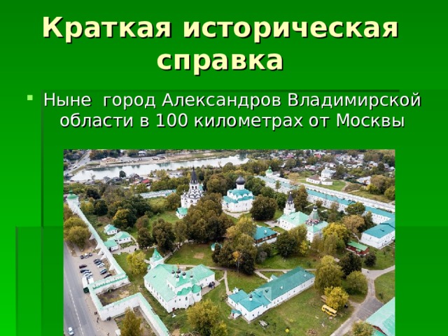 Краткая историческая справка Ныне город Александров Владимирской области в 100 километрах от Москвы 