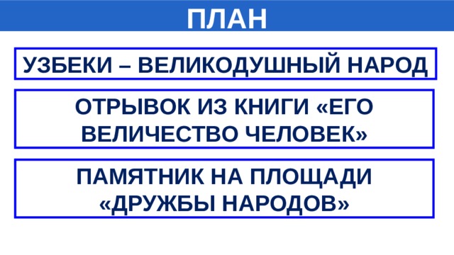ПЛАН УЗБЕКИ – ВЕЛИКОДУШНЫЙ НАРОД ОТРЫВОК ИЗ КНИГИ «ЕГО ВЕЛИЧЕСТВО ЧЕЛОВЕК» ПАМЯТНИК НА ПЛОЩАДИ «ДРУЖБЫ НАРОДОВ» 