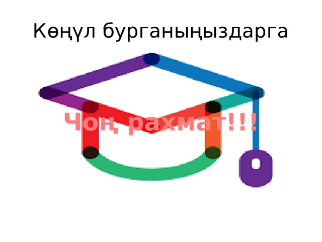 Көңүл бурганыңыздарга Чоң рахмат!!! 