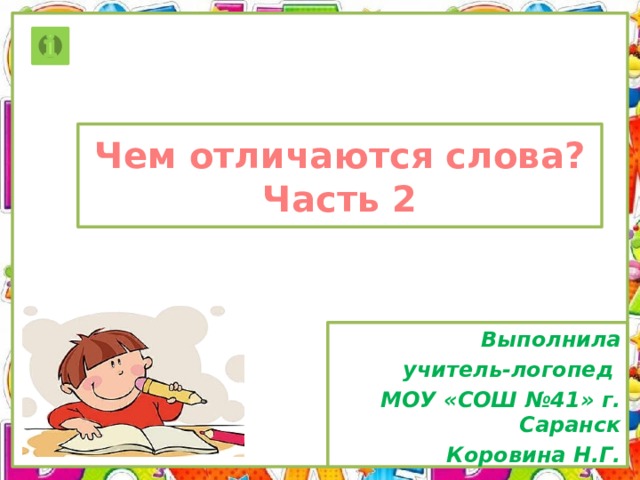 Чем отличаются слова?  Часть 2 Выполнила  учитель-логопед МОУ «СОШ №41» г. Саранск Коровина Н.Г. 