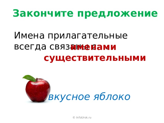 Закончите предложение Имена прилагательные всегда связаны с … именами существительными  вкусное яблоко © InfoUrok.ru 