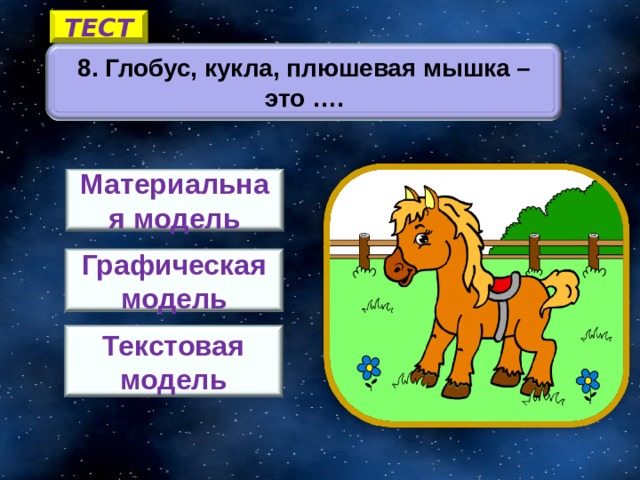 ТЕСТ 8. Глобус, кукла, плюшевая мышка – это …. Материальная модель Графическая модель 5 Текстовая модель 16 
