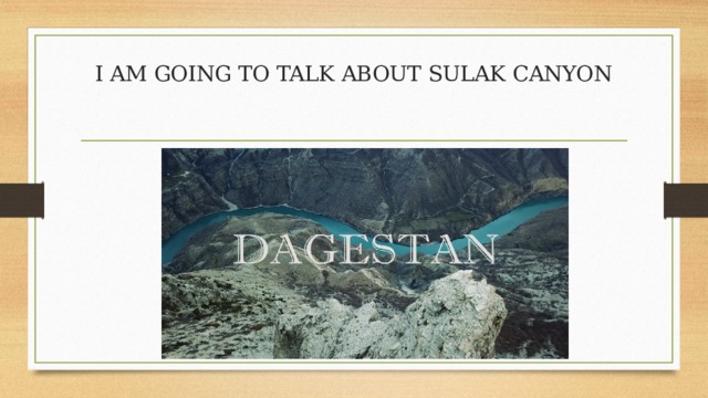 I AM GOING TO TALK ABOUT SULAK CANYON 