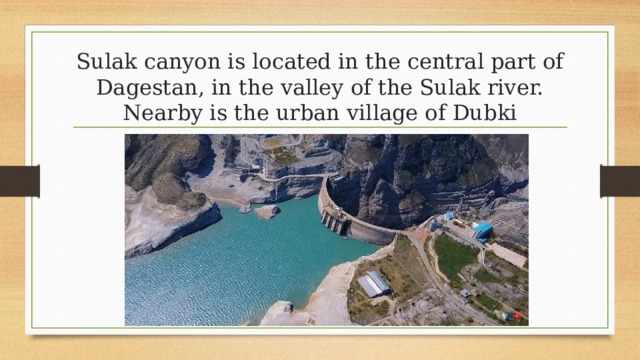 Sulak canyon is located in the central part of Dagestan, in the valley of the Sulak river. Nearby is the urban village of Dubki 