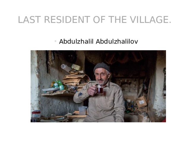 last resident of the village. Abdulzhalil Abdulzhalilov 