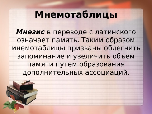 Мнемотаблицы Мнезис в переводе с латинского означает память. Таким образом мнемотаблицы призваны облегчить запоминание и увеличить объем памяти путем образования дополнительных ассоциаций.  