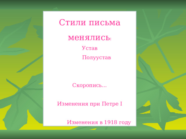 Стили письма менялись : Устав  Полуустав     Скоропись…     Изменения при Петре I      Изменения в 1918 году 