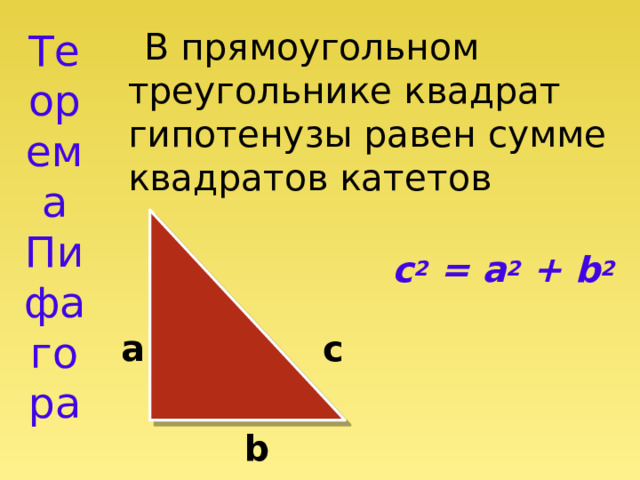 Теорема Пифагора  В прямоугольном треугольнике квадрат гипотенузы равен сумме квадратов катетов  c 2 = a 2 + b 2 a  c   b 