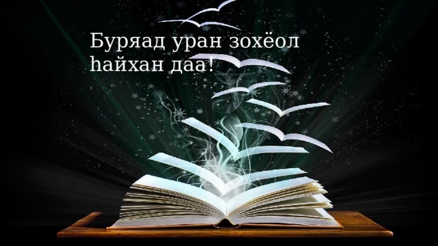 Буряад уран зохёол һайхан даа! 