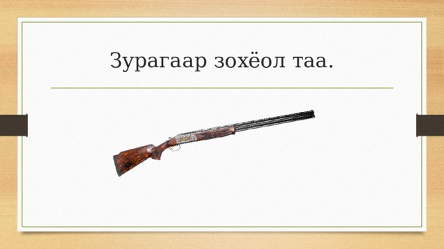 Зурагаар зохёол таа. 