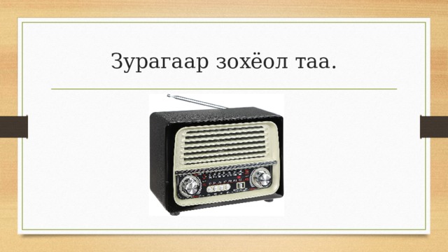 Зурагаар зохёол таа. 