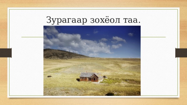 Зурагаар зохёол таа. 