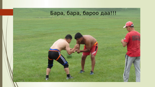 Бара, бара, бароо даа!!! 