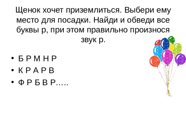 Щенок хочет приземлиться. Выбери ему место для посадки. Найди и обведи все буквы р , при этом правильно произнося звук р. Б Р М Н Р К Р А Р В Ф Р Б В Р….. 