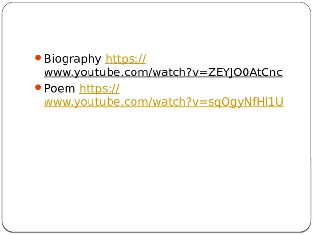 Biography https:// www.youtube.com/watch?v=ZEYJO0AtCnc  Poem https:// www.youtube.com/watch?v=sqOgyNfHl1U 
