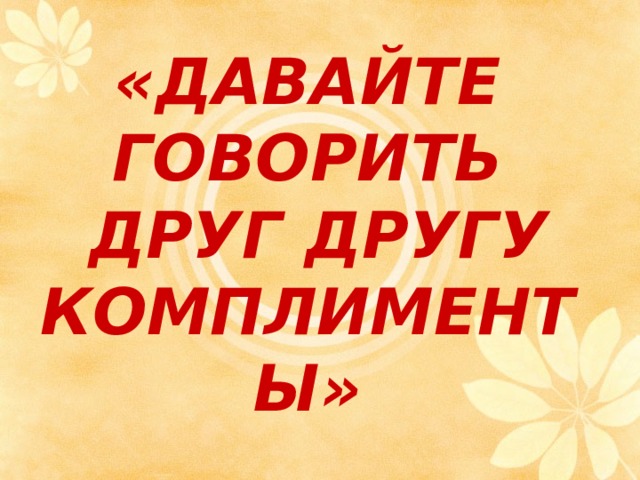 Давайте говорить другу комплименты. Давайте говорить друг другу компл. Давайте говорить друг другу комплименты. Давайте говорить друг другу комплименты слушать онлайн.