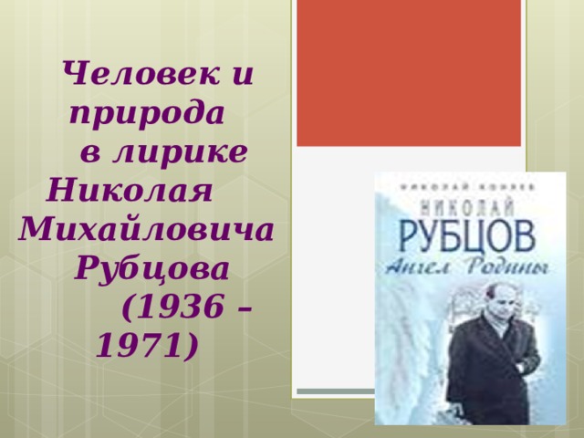  Человек и природа  в лирике Николая  Михайловича  Рубцова  (1936 – 1971) 