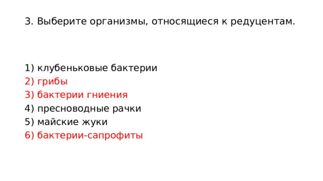 3. Выберите организмы, относящиеся к редуцентам.     1) клубеньковые бактерии 2) грибы 3) бактерии гниения 4) пресноводные рачки 5) майские жуки 6) бактерии-сапрофиты 