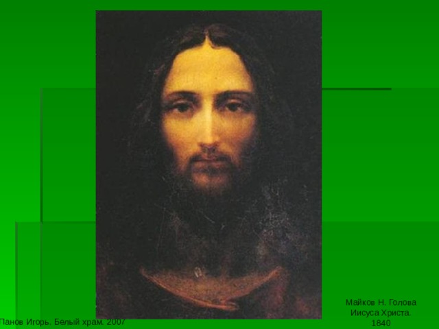 Майков Н. Голова Иисуса Христа. 1840 Панов Игорь. Белый храм. 2007 