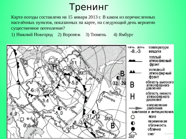 Тренинг Карта погоды составлена на 15 января 2013 г. В каком из перечисленных населённых пунктов, показанных на карте, на следующий день вероятно существенное потепление? 1) Нижний Новгород  2) Воронеж  3) Тюмень  4) Ямбург 
