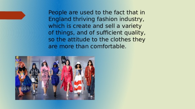 People are used to the fact that in England thriving fashion industry, which is create and sell a variety of things, and of sufficient quality, so the attitude to the clothes they are more than comfortable. 