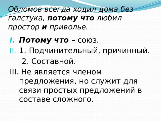 Обломов всегда ходил дома без галстука,  потому что  любил простор  и  приволье.   Потому что  – союз. 1. Подчинительный, причинный.  2. Составной. III. Не является членом предложения, но служит для связи простых предложений в составе сложного. 
