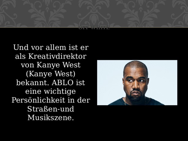 Off white Und vor allem ist er als Kreativdirektor von Kanye West (Kanye West) bekannt. ABLO ist eine wichtige Persönlichkeit in der Straßen-und Musikszene. 