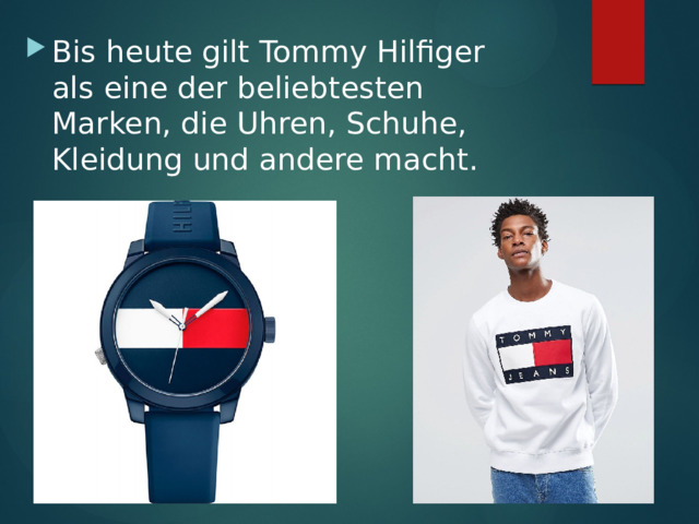 Bis heute gilt Tommy Hilfiger als eine der beliebtesten Marken, die Uhren, Schuhe, Kleidung und andere macht. 