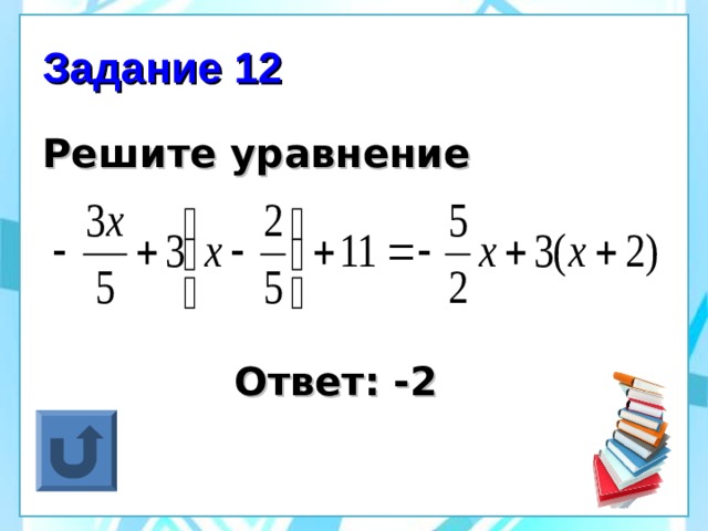 Задание 12 Решите уравнение     Ответ: -2 