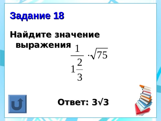 Задание 18 Найдите значение выражения      Ответ: 3√3 