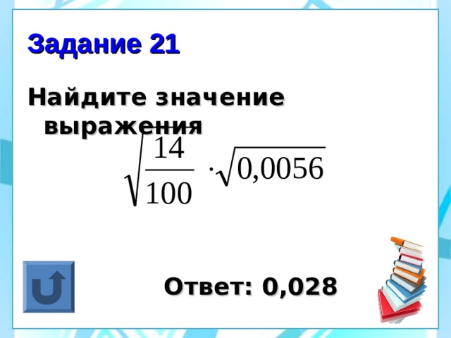 Задание 21 Найдите значение выражения      Ответ: 0,028 