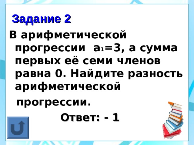 Задание 2 В арифметической прогрессии а 1 =3, а сумма первых её семи членов равна 0. Найдите разность арифметической  прогрессии.  Ответ: - 1 