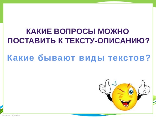 Какие вопросы можно Поставить к тексту-описанию? Какие бывают виды текстов?  