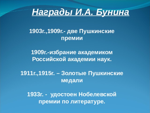 Награды И.А. Бунина 1903г.,1909г.- две Пушкинские премии  1909г.-избрание академиком Российской академии наук.  1911г.,1915г. – Золотые Пушкинские медали  1933г. - удостоен Нобелевской премии по литературе. 