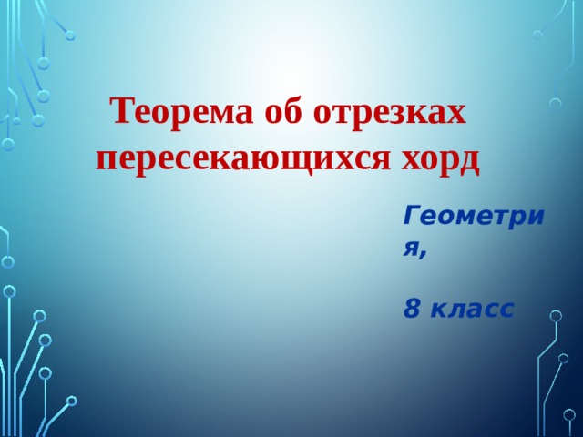 Теорема об отрезках пересекающихся хорд Геометрия, 8 класс 