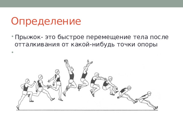 Определение Прыжок- это быстрое перемещение тела после отталкивания от какой-нибудь точки опоры . 