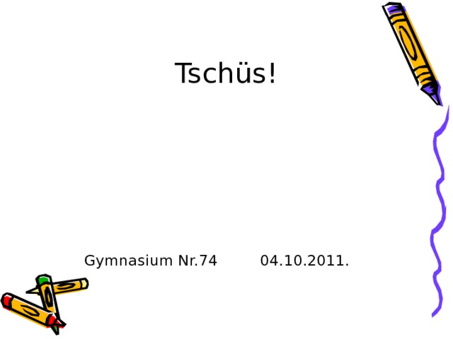 Tschüs! Gymnasium Nr.74 04.10.2011. 