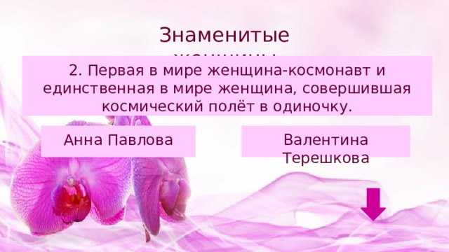 Знаменитые женщины 2. Первая в мире женщина-космонавт и единственная в мире женщина, совершившая космический полёт в одиночку. Анна Павлова Валентина Терешкова 