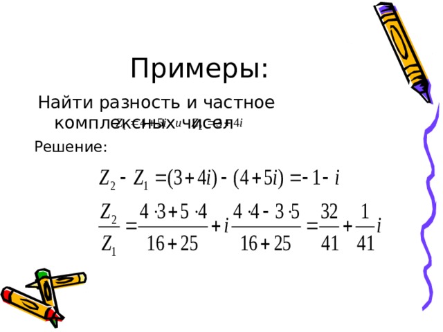 Примеры: Найти разность и частное комплексных чисел Решение: 