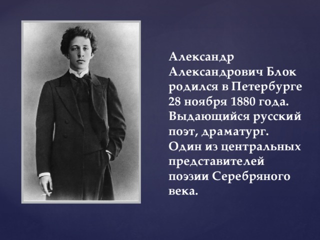 Александр Александрович Блок родился в Петербурге 28 ноября 1880 года. Выдающийся русский поэт, драматург. Один из центральных представителей поэзии Серебряного века. 
