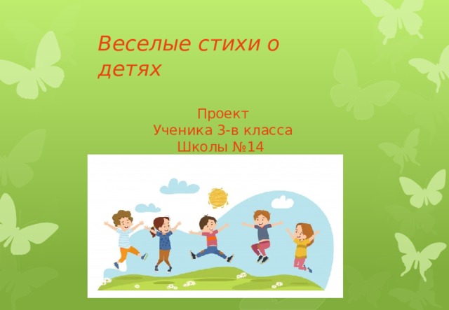 Веселые стихи о детях  Проект Ученика 3-в класса Школы №14 Бабинцева Сергея 