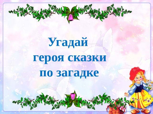 Угадай героя. Угадай героя сказки. Угадай героя сказки по загадке. Путешествие по сказкам презентация отгадай героя. Классный час путешествие по сказкам 3 класс.