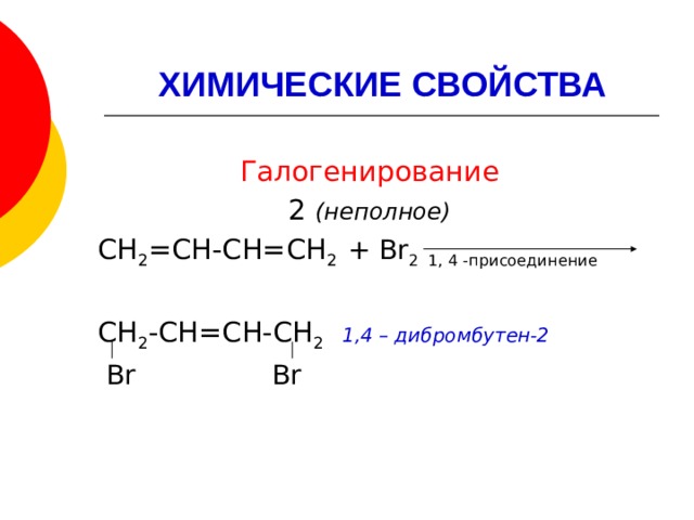 ХИМИЧЕСКИЕ СВОЙСТВА Галогенирование  2 (неполное)  СН 2 =СН-СН=СН 2 + Br 2 1, 4 -присоединение СН 2 -СН=СН-СН 2  1,4 – дибромбутен-2  Br Br 