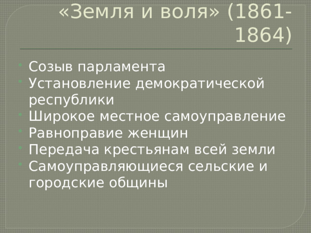 «Земля и воля» (1861-1864) Созыв парламента Установление демократической республики Широкое местное самоуправление Равноправие женщин Передача крестьянам всей земли Самоуправляющиеся сельские и городские общины 