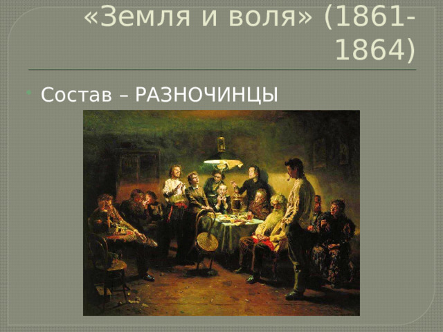 «Земля и воля» (1861-1864) Состав – РАЗНОЧИНЦЫ 