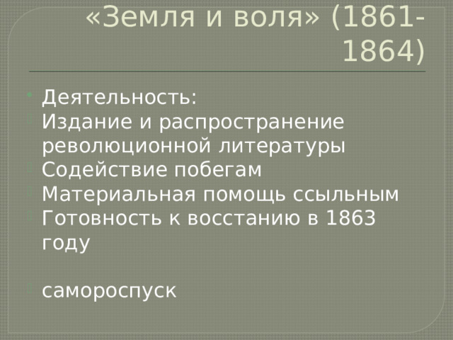 «Земля и воля» (1861-1864) Деятельность: Издание и распространение революционной литературы Содействие побегам Материальная помощь ссыльным Готовность к восстанию в 1863 году самороспуск 